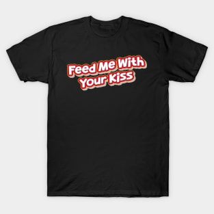 Feed Me With Your Kiss (My Bloody Valentine) T-Shirt